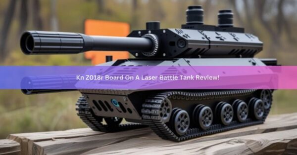 Kn Z018r Board On A Laser Battle Tank Review!