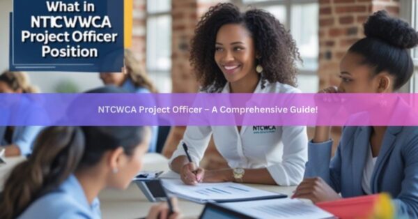 NTCWCA Project Officer – A Comprehensive Guide!