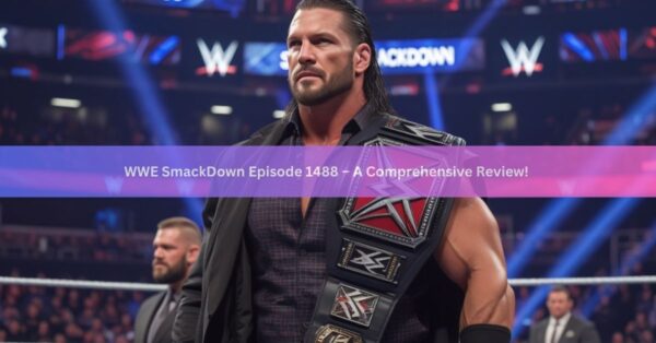 WWE SmackDown Episode 1488 – A Comprehensive Review!