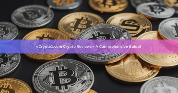 eCrypto1.com Crypto Reviews – A Comprehensive Guide!