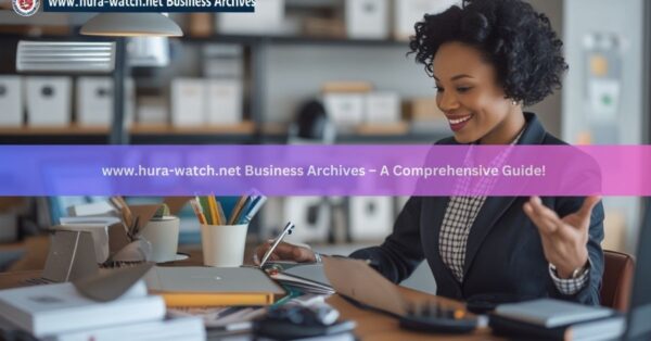 www.hura-watch.net Business Archives – A Comprehensive Guide!