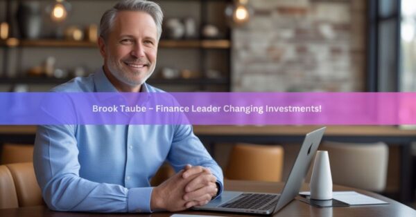 Brook Taube – Finance Leader Changing Investments!