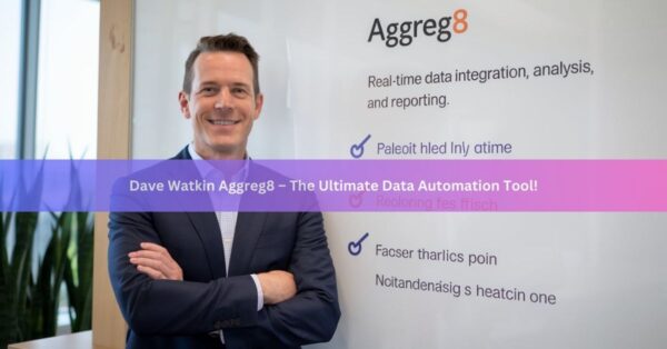 Dave Watkin Aggreg8 – The Ultimate Data Automation Tool!