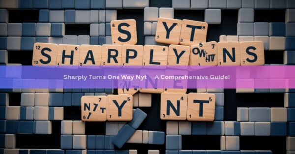 Sharply Turns One Way Nyt — A Comprehensive Guide!