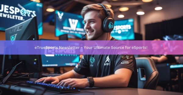 eTrueSports Newsletter – Your Ultimate Source for eSports!